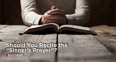 Article: Should You Recite the "Sinner's Prayer"?
